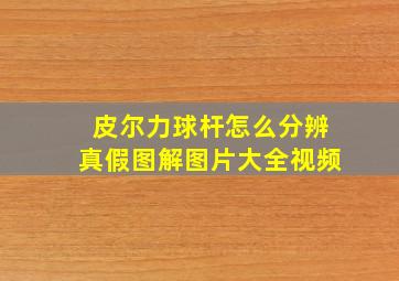 皮尔力球杆怎么分辨真假图解图片大全视频