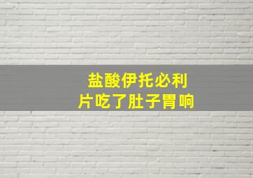 盐酸伊托必利片吃了肚子胃响