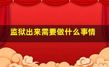 监狱出来需要做什么事情