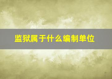 监狱属于什么编制单位