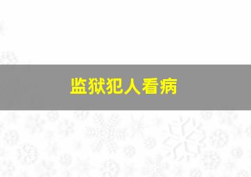 监狱犯人看病