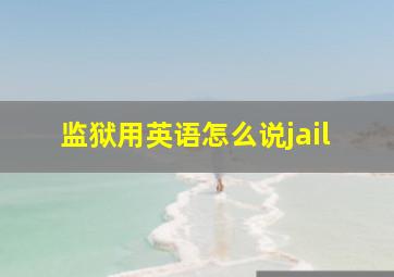 监狱用英语怎么说jail