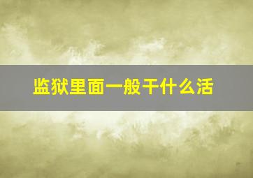 监狱里面一般干什么活