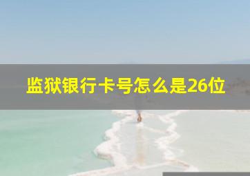 监狱银行卡号怎么是26位