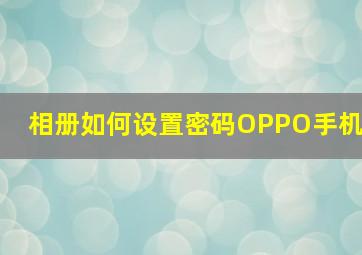 相册如何设置密码OPPO手机