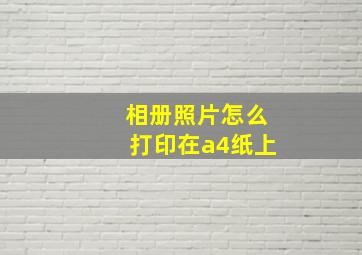 相册照片怎么打印在a4纸上