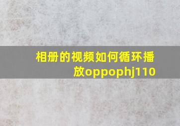 相册的视频如何循环播放oppophj110