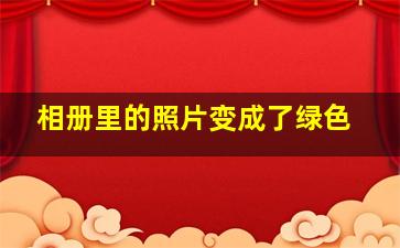 相册里的照片变成了绿色