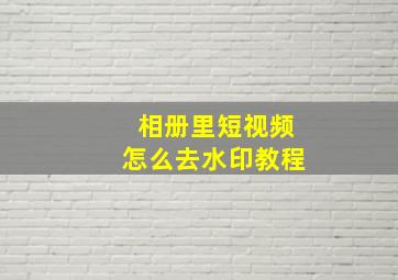 相册里短视频怎么去水印教程