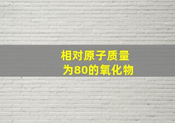 相对原子质量为80的氧化物