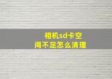 相机sd卡空间不足怎么清理