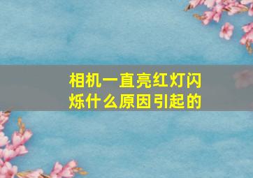 相机一直亮红灯闪烁什么原因引起的