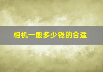 相机一般多少钱的合适