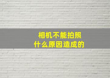 相机不能拍照什么原因造成的