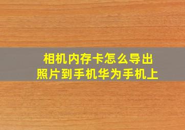 相机内存卡怎么导出照片到手机华为手机上