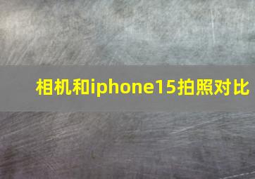 相机和iphone15拍照对比