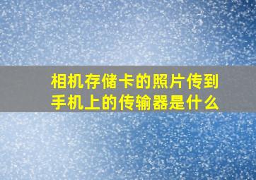 相机存储卡的照片传到手机上的传输器是什么