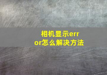 相机显示error怎么解决方法