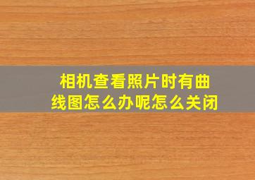 相机查看照片时有曲线图怎么办呢怎么关闭