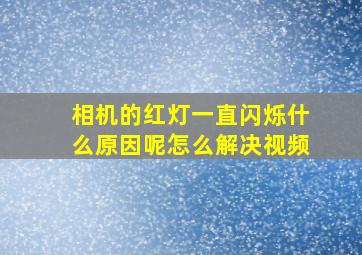 相机的红灯一直闪烁什么原因呢怎么解决视频