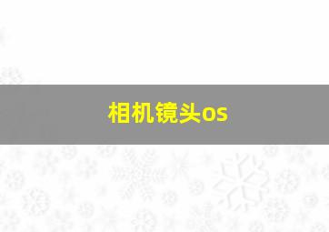 相机镜头os