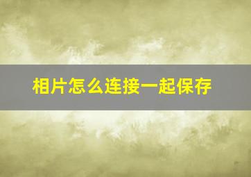 相片怎么连接一起保存