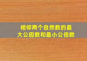 相邻两个自然数的最大公因数和最小公倍数