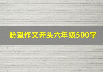 盼望作文开头六年级500字