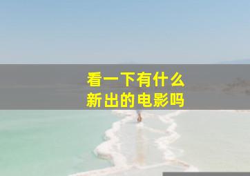 看一下有什么新出的电影吗