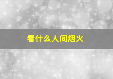 看什么人间烟火