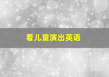 看儿童演出英语