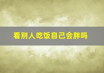 看别人吃饭自己会胖吗