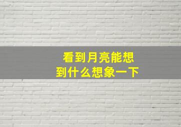 看到月亮能想到什么想象一下