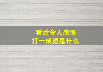 看后令人感慨打一成语是什么