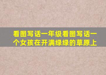 看图写话一年级看图写话一个女孩在开满绿绿的草原上