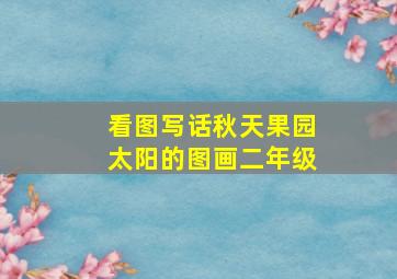 看图写话秋天果园太阳的图画二年级