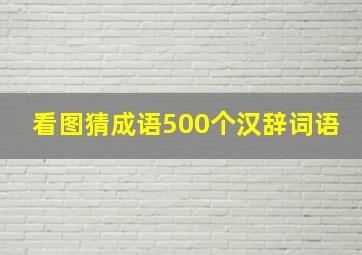 看图猜成语500个汉辞词语