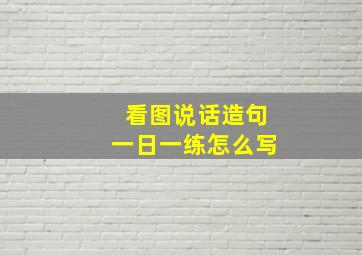 看图说话造句一日一练怎么写