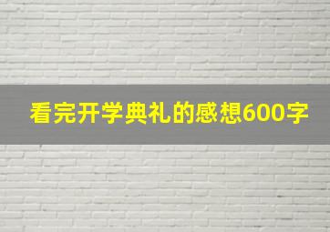 看完开学典礼的感想600字