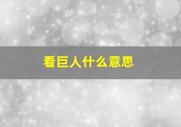 看巨人什么意思