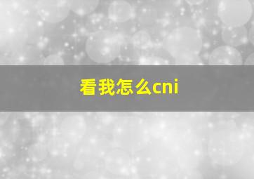 看我怎么cni