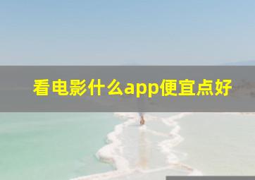 看电影什么app便宜点好