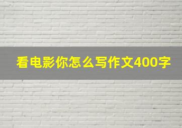 看电影你怎么写作文400字