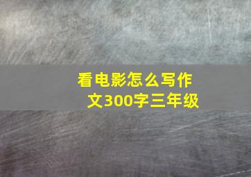 看电影怎么写作文300字三年级