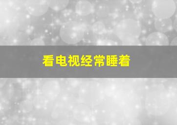 看电视经常睡着