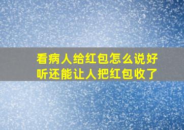 看病人给红包怎么说好听还能让人把红包收了