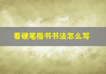 看硬笔楷书书法怎么写