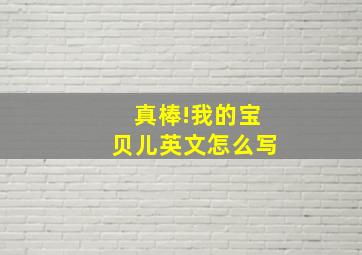 真棒!我的宝贝儿英文怎么写