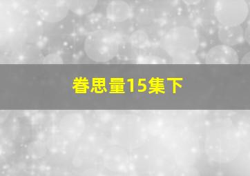 眷思量15集下