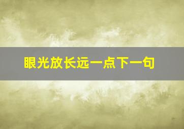 眼光放长远一点下一句